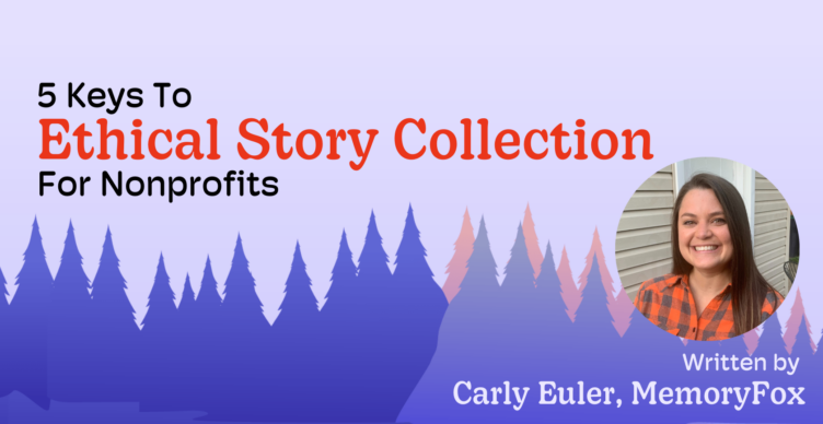 ethical story collection for nonprofits memoryfox ethical storytelling