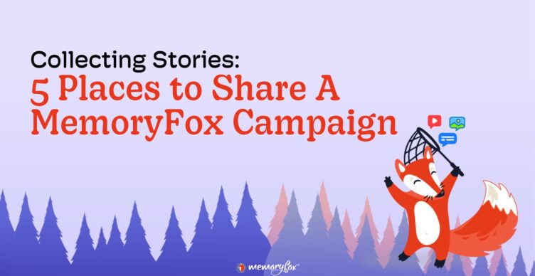 Collecting Stories: 5 Places to Share A MemoryFox Campaign